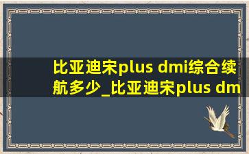 比亚迪宋plus dmi综合续航多少_比亚迪宋plus dmi综合续航